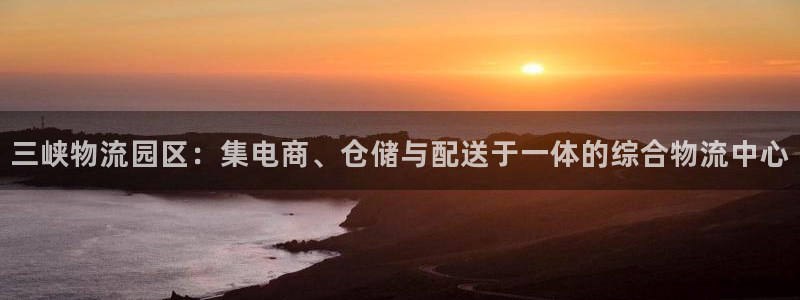 旺财28pg如何退钱:三峡物流园区: