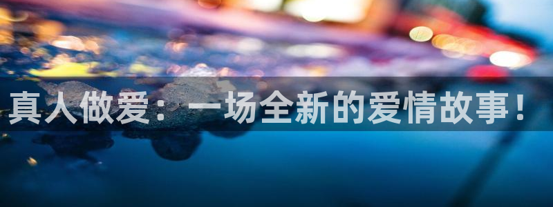 jrkan直播免费体育直播：真人做爱：一场全新的爱情故事！